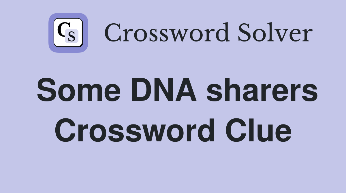 Some DNA sharers Crossword Clue