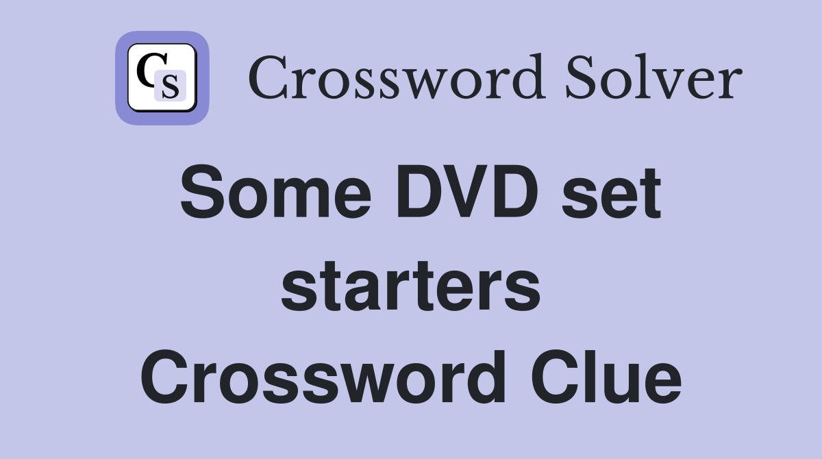 Some DVD set starters Crossword Clue