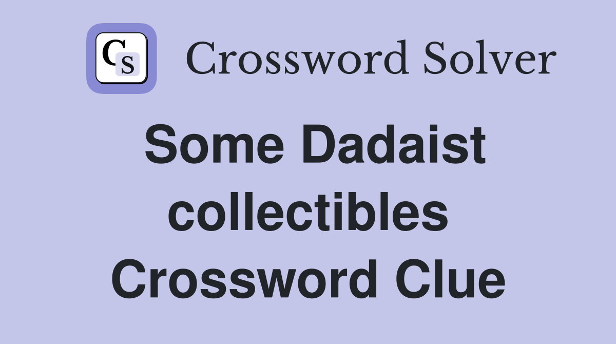 Some Dadaist collectibles Crossword Clue