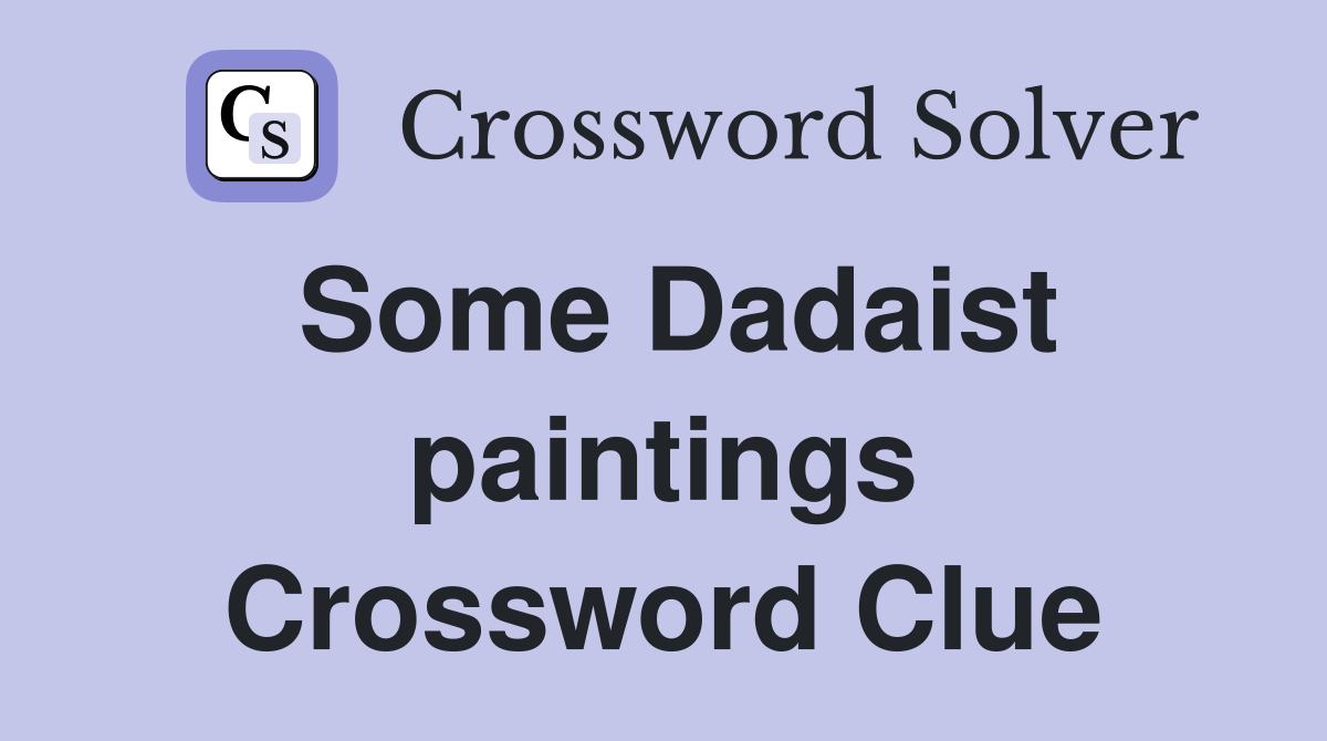 Some Dadaist paintings Crossword Clue