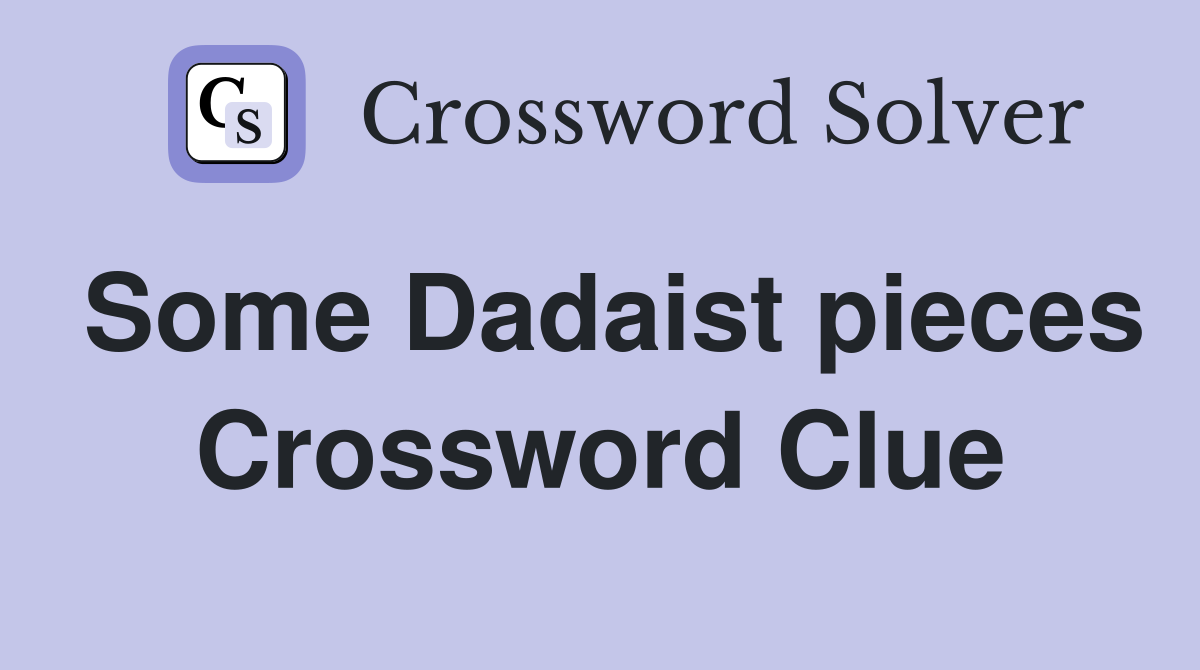 Some Dadaist pieces Crossword Clue