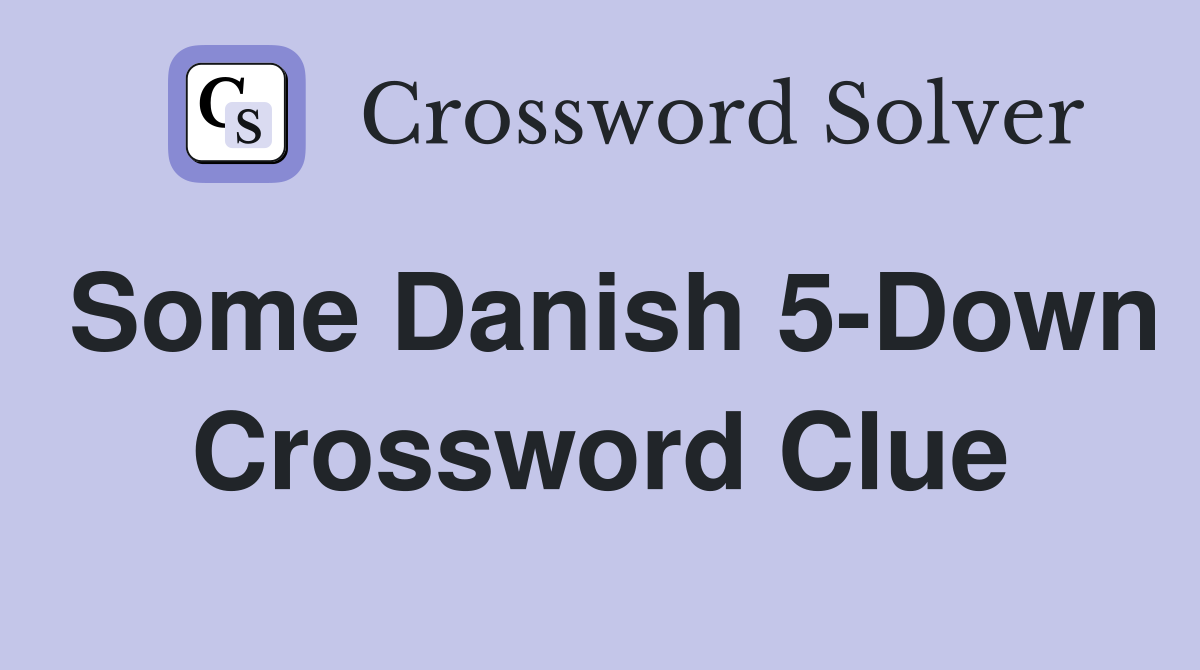 Some Danish 5-Down Crossword Clue