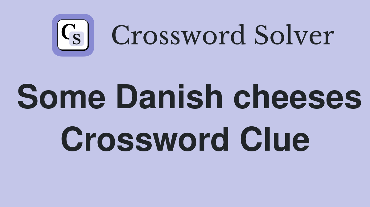 Some Danish cheeses Crossword Clue