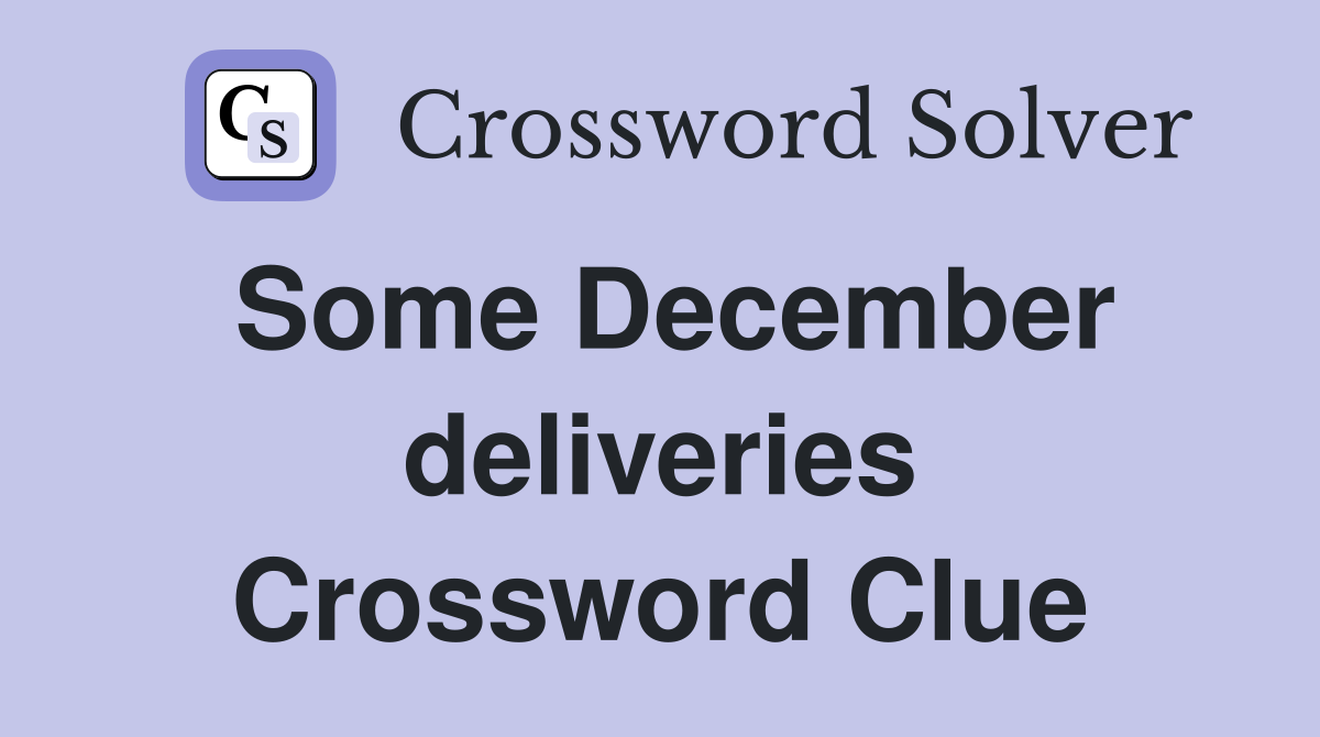 Some December deliveries Crossword Clue