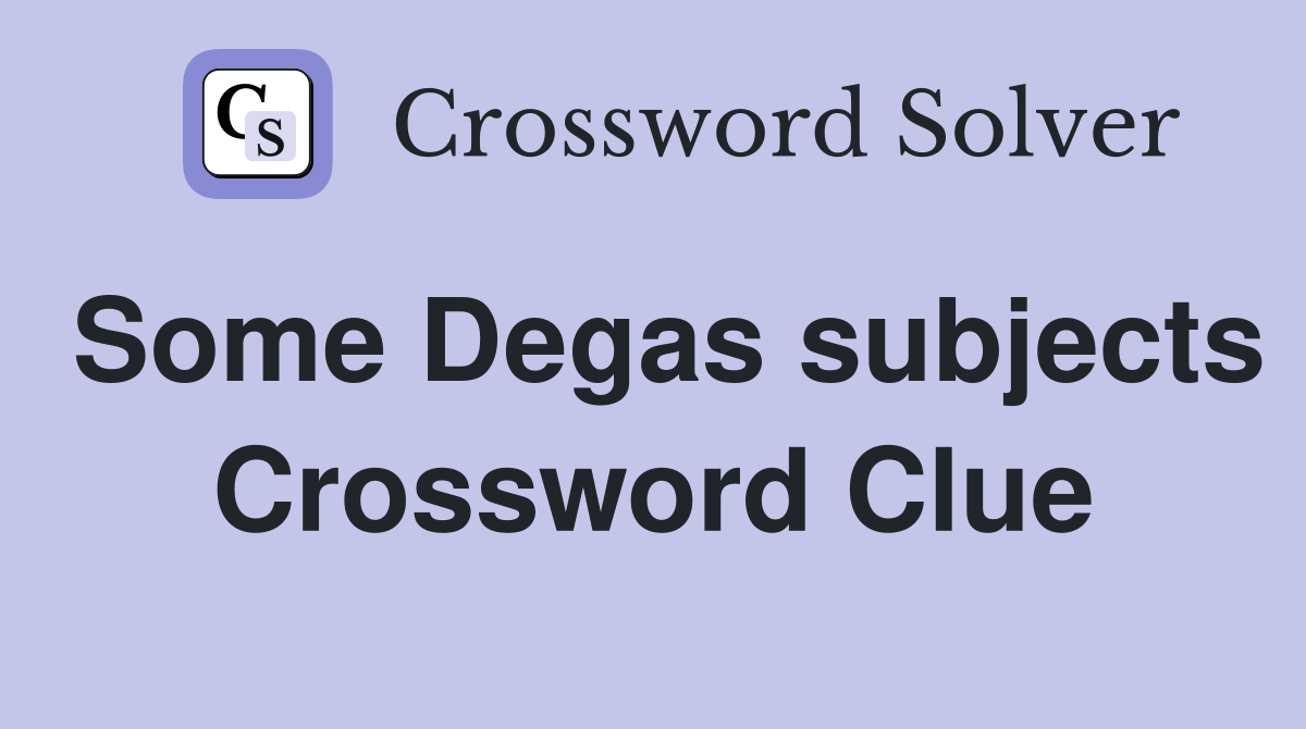 Some Degas subjects Crossword Clue