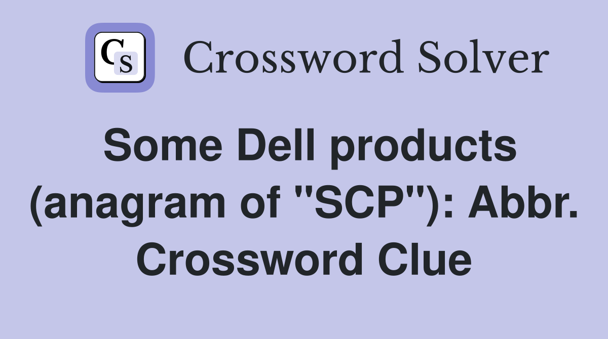Some Dell products (anagram of "SCP"): Abbr. Crossword Clue