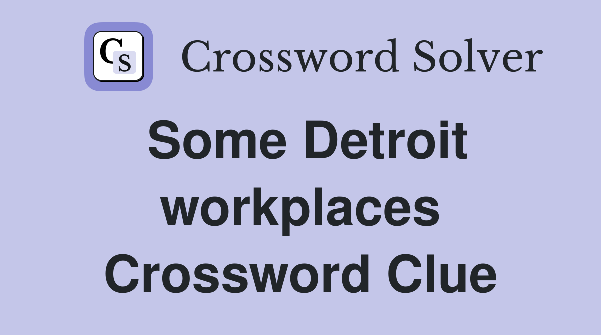 Some Detroit workplaces Crossword Clue