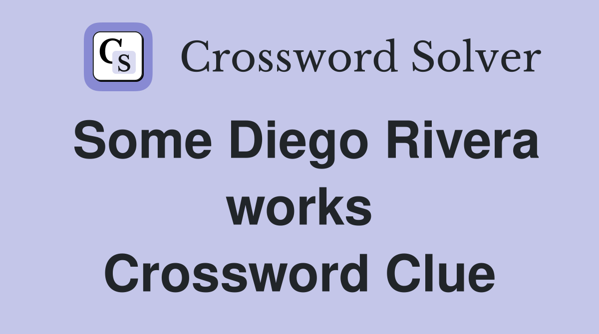Some Diego Rivera works Crossword Clue