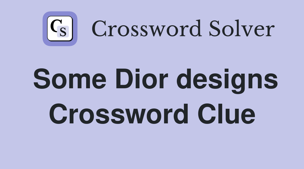 Some Dior designs Crossword Clue