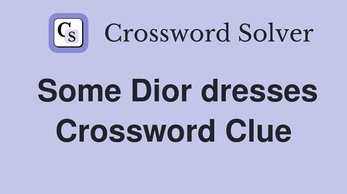 Some Dior dresses Crossword Clue