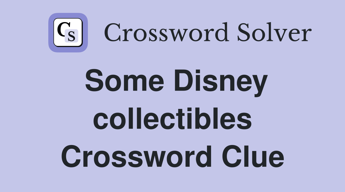 Some Disney collectibles Crossword Clue