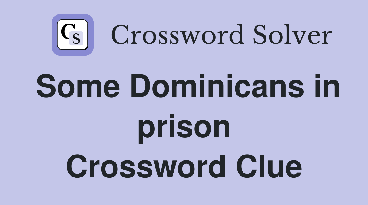 Some Dominicans in prison Crossword Clue