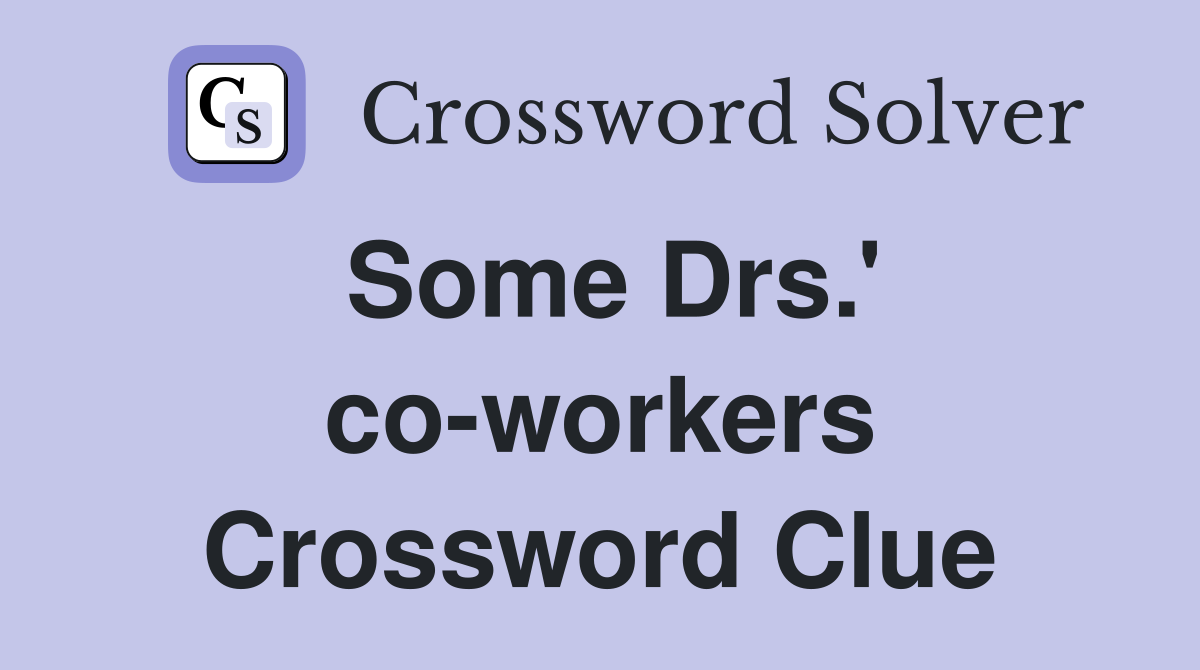 Some Drs.' co-workers Crossword Clue