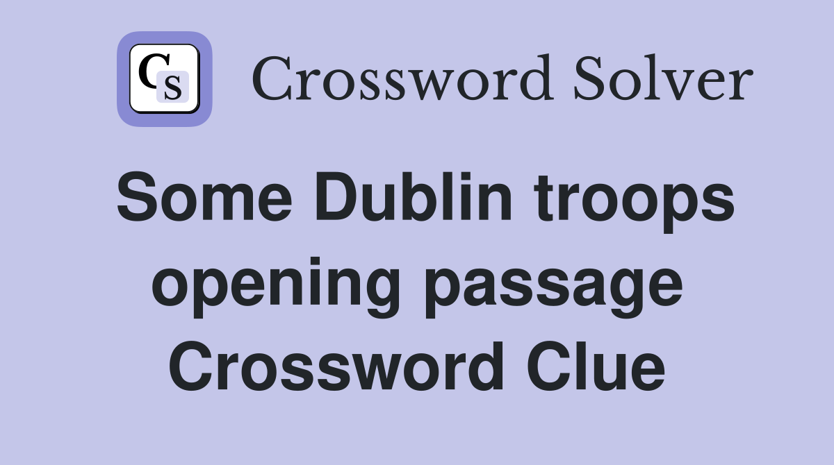 Some Dublin troops opening passage Crossword Clue
