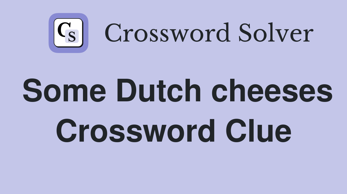 Some Dutch cheeses Crossword Clue