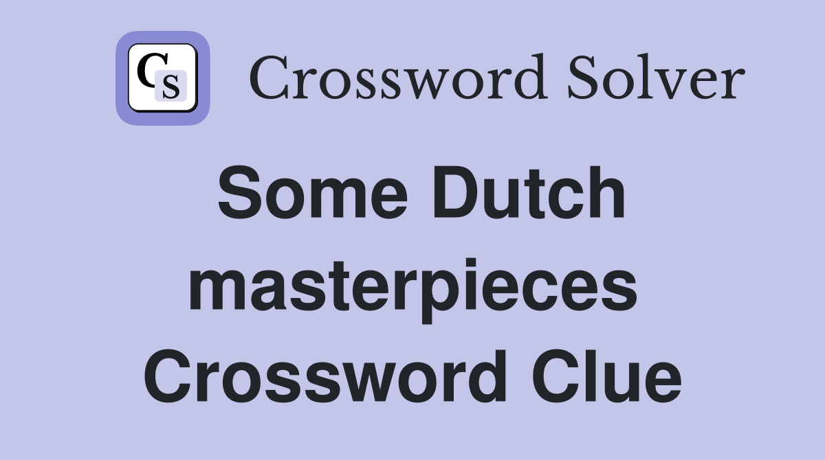 Some Dutch masterpieces Crossword Clue
