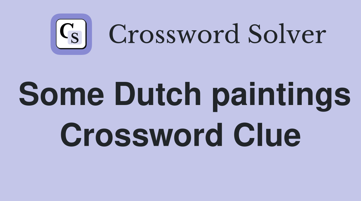 Some Dutch paintings Crossword Clue