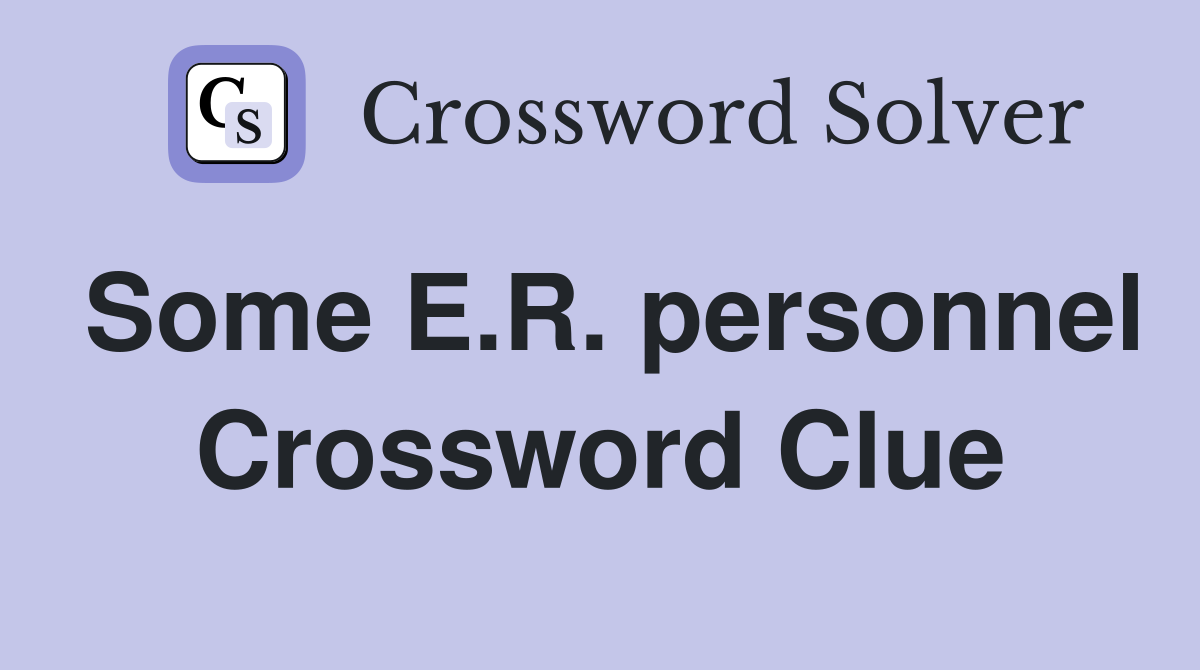 Some E.R. personnel Crossword Clue