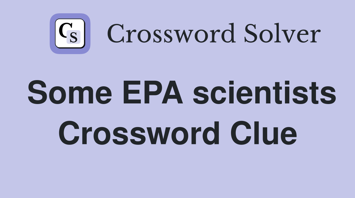 Some EPA scientists Crossword Clue
