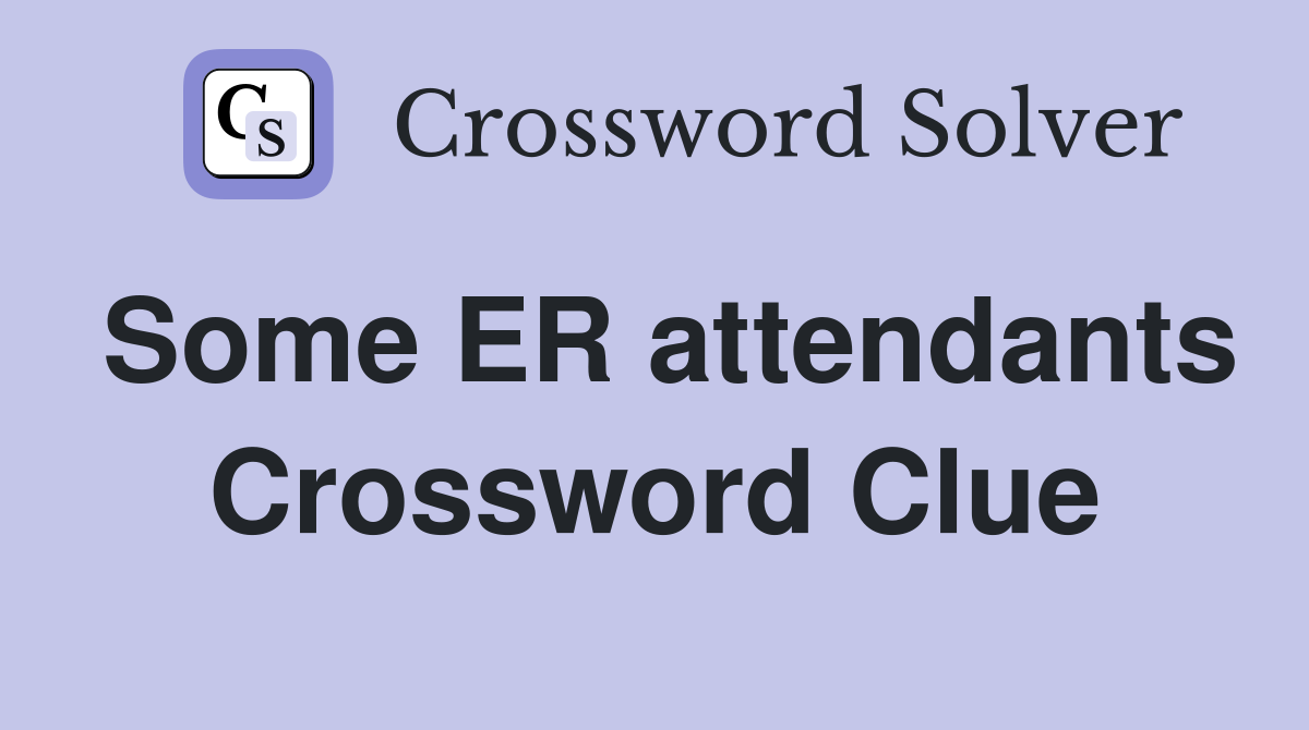 Some ER attendants Crossword Clue