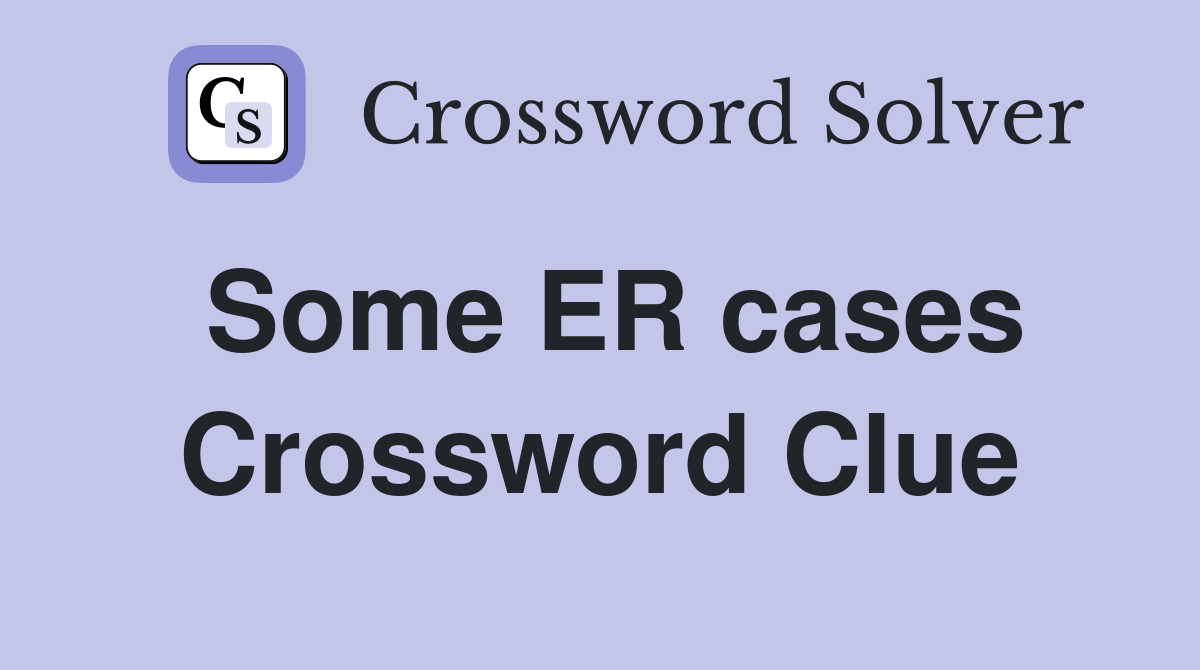 Some ER cases Crossword Clue