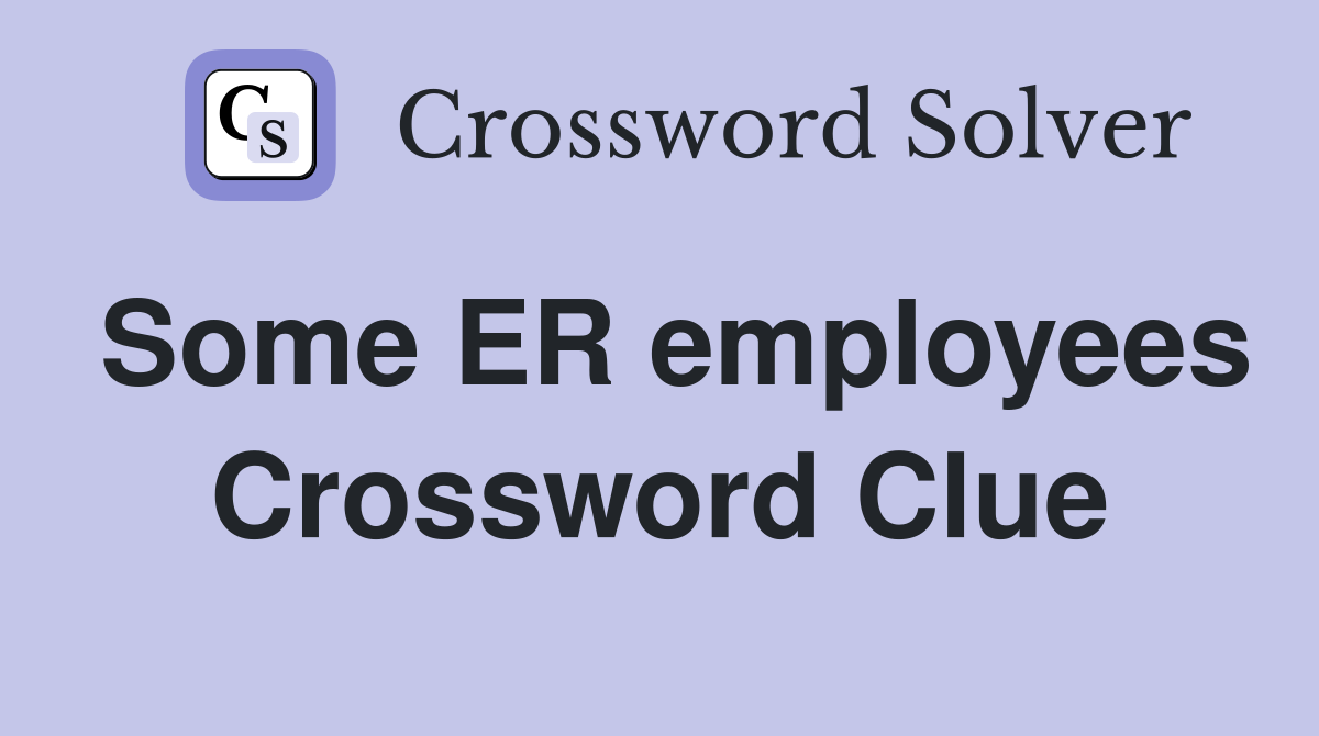 Some ER employees Crossword Clue