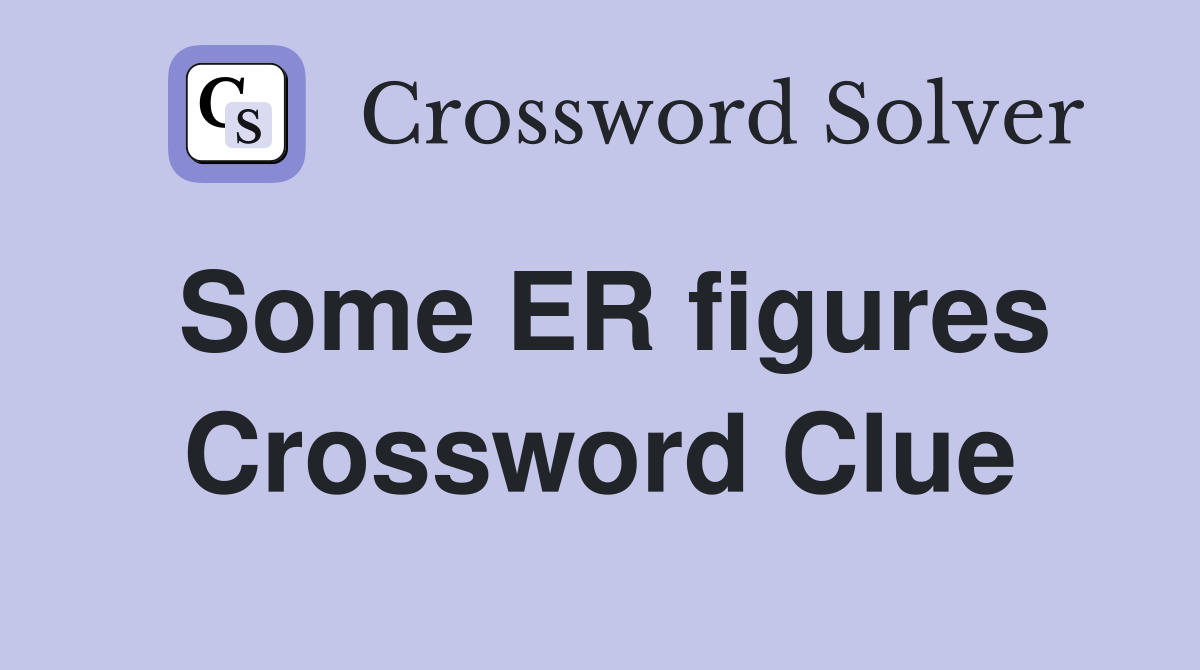 Some ER figures Crossword Clue