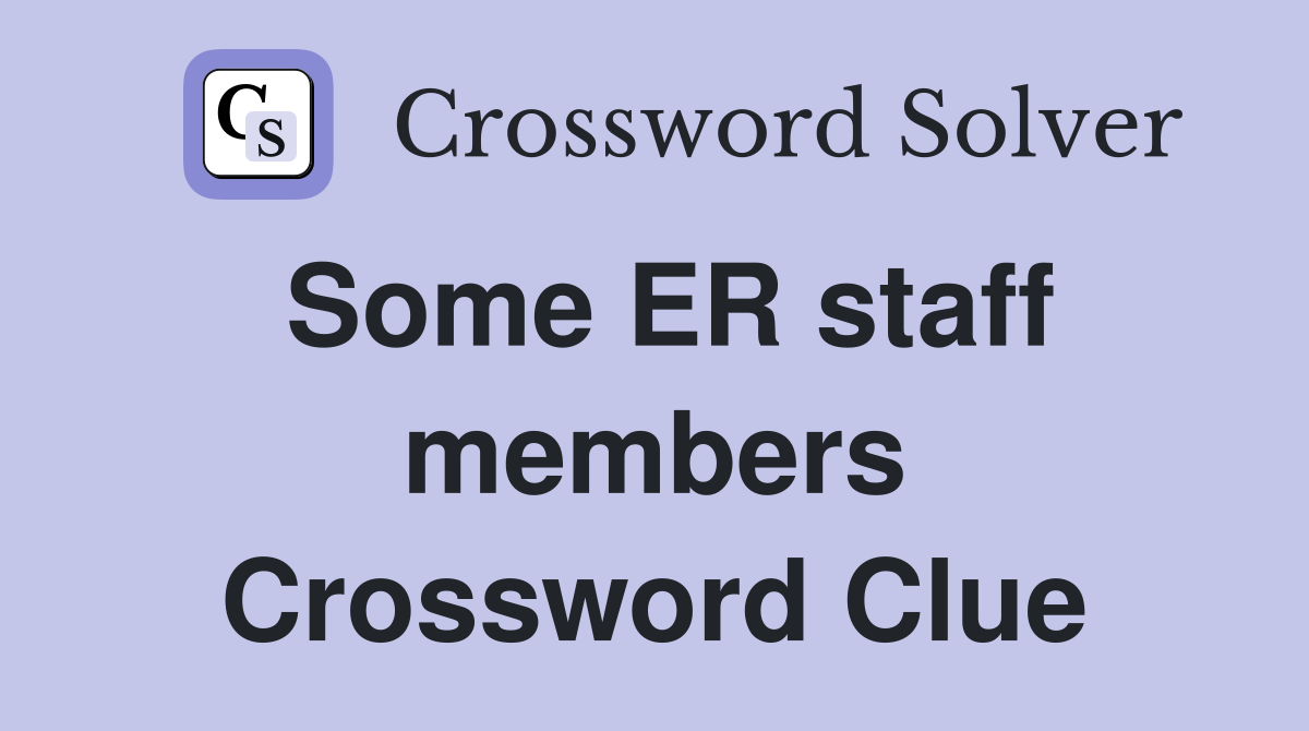 Some ER staff members Crossword Clue