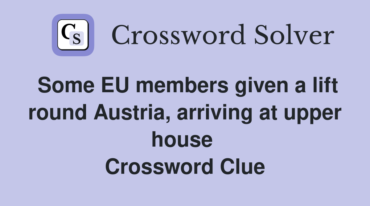 Some EU members given a lift round Austria, arriving at upper house  Crossword Clue