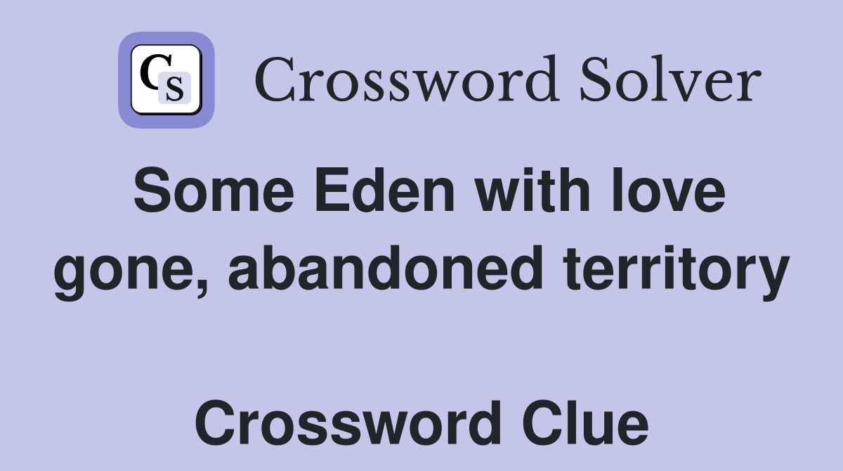 Some Eden with love gone, abandoned territory  Crossword Clue