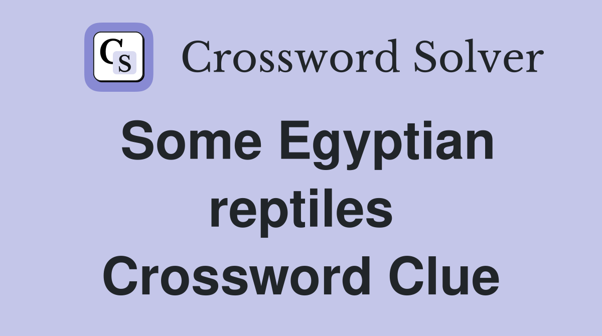 Some Egyptian reptiles Crossword Clue