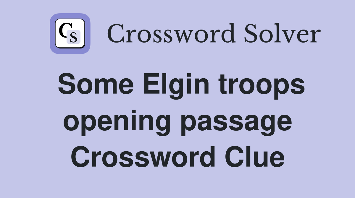 Some Elgin troops opening passage Crossword Clue