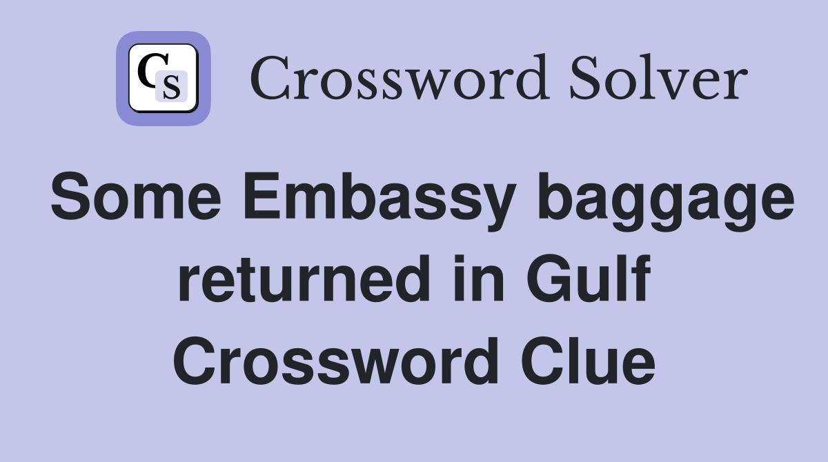 Some Embassy baggage returned in Gulf Crossword Clue