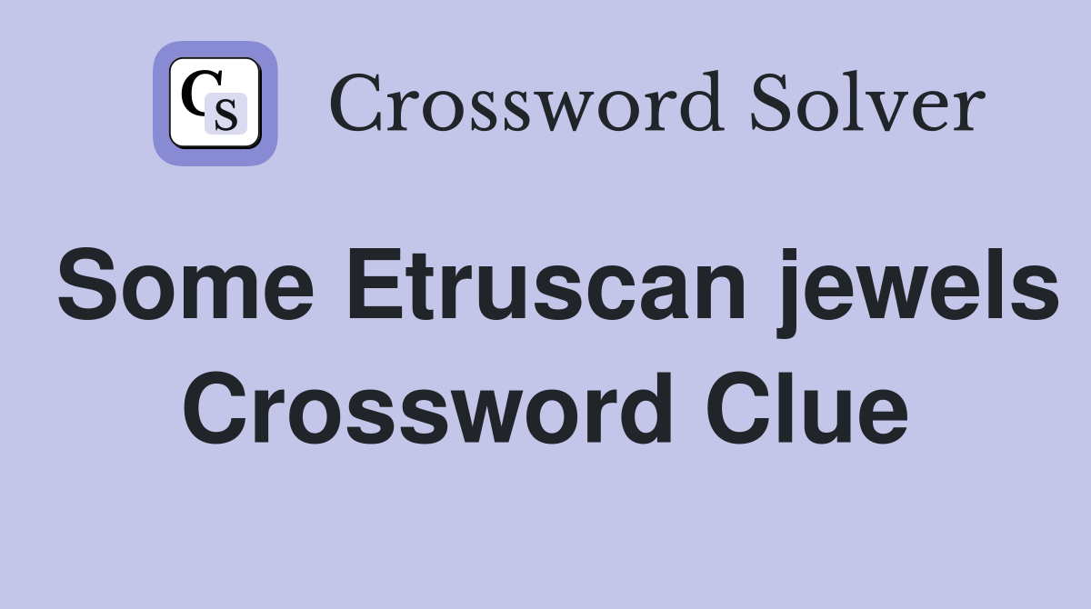 Some Etruscan jewels Crossword Clue