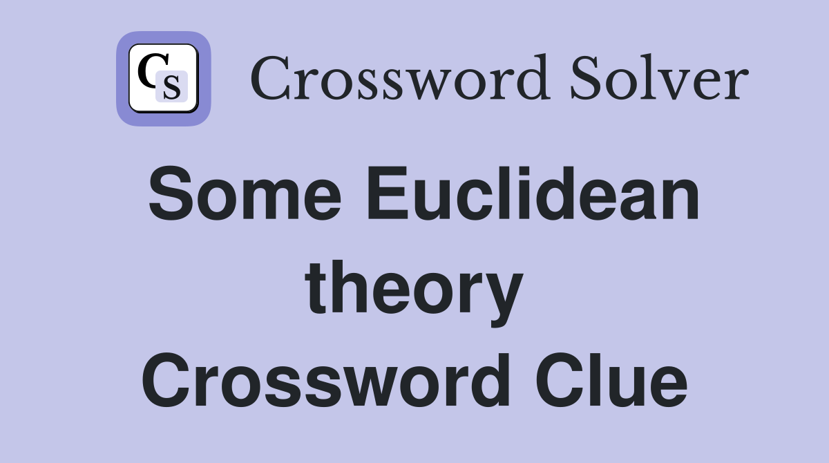 Some Euclidean theory Crossword Clue