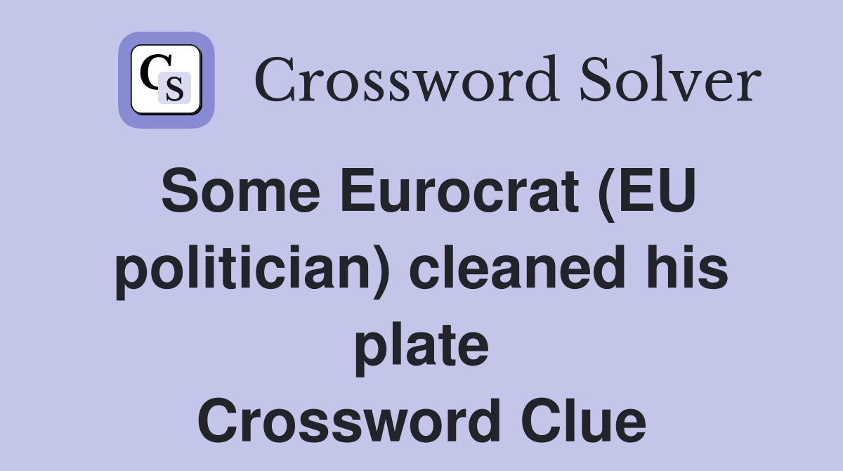 Some Eurocrat (EU politician) cleaned his plate Crossword Clue