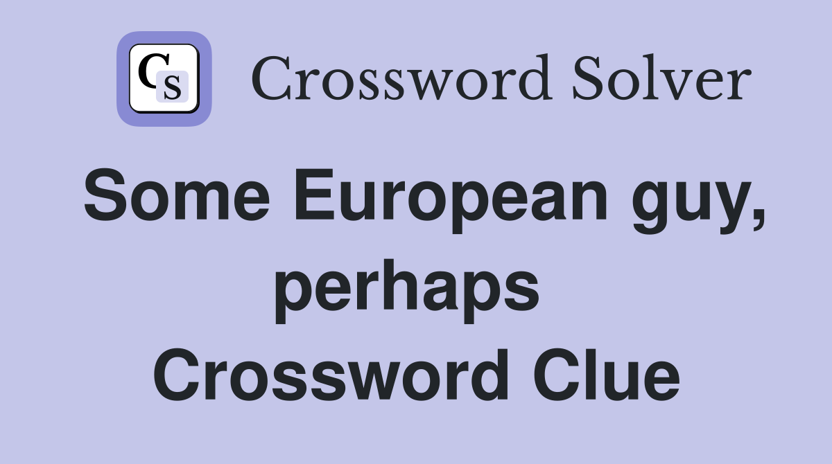 Some European guy, perhaps  Crossword Clue