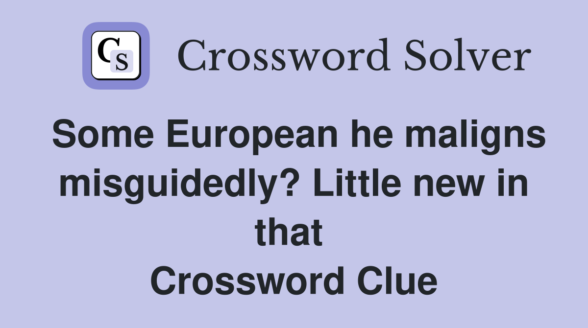 Some European he maligns misguidedly? Little new in that  Crossword Clue