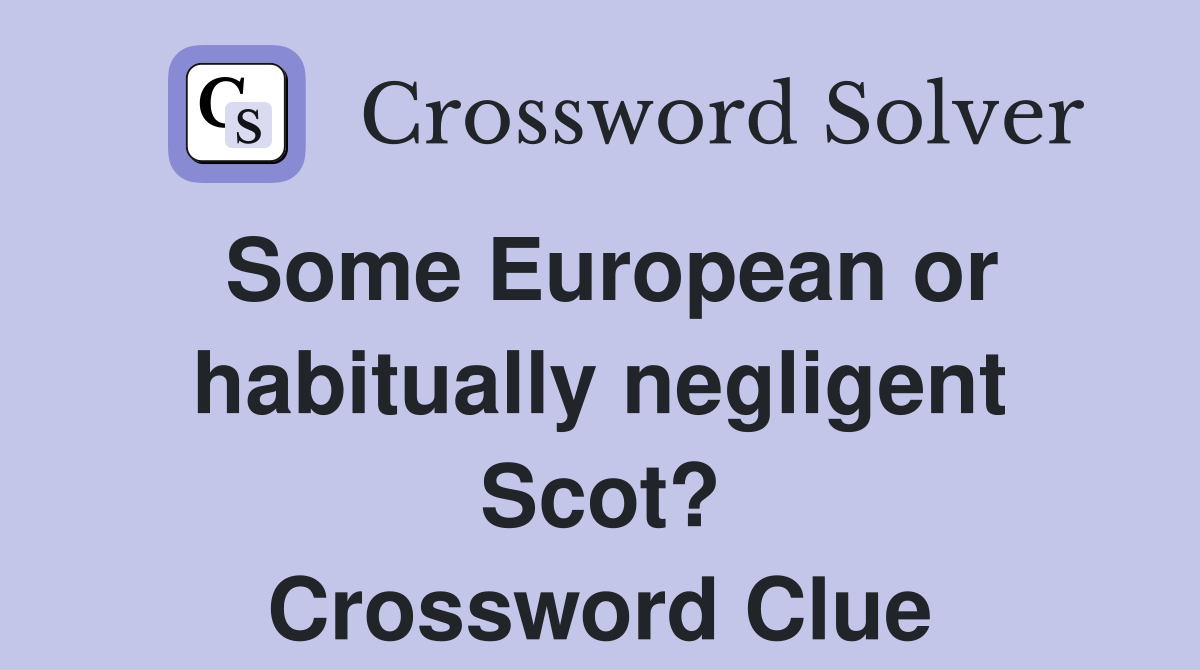 Some European or habitually negligent Scot? Crossword Clue