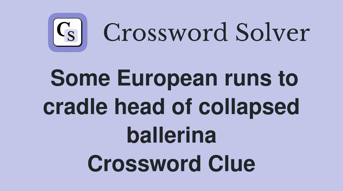Some European runs to cradle head of collapsed ballerina Crossword Clue