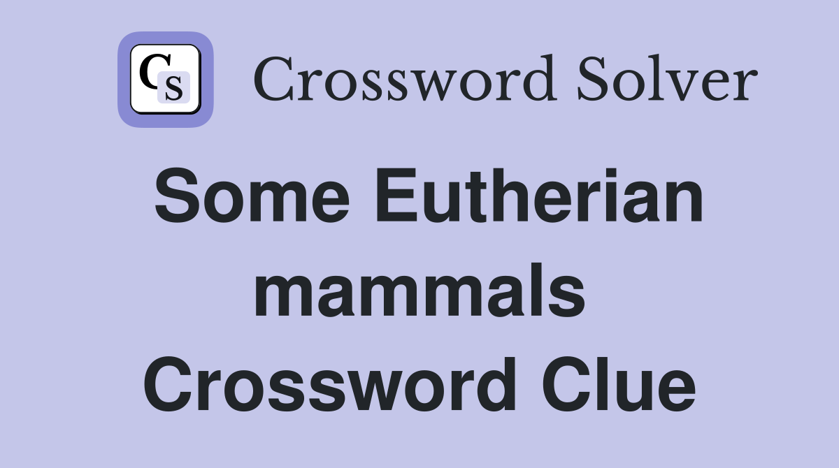 Some Eutherian mammals Crossword Clue