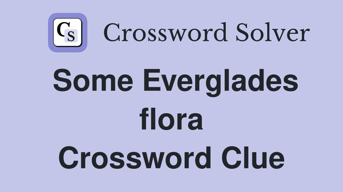 Some Everglades flora Crossword Clue