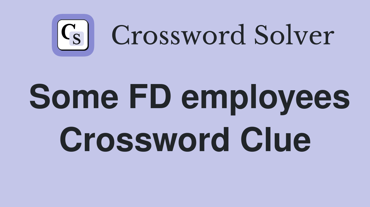 Some FD employees Crossword Clue