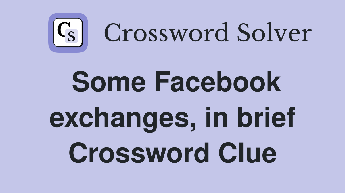 Some Facebook exchanges, in brief Crossword Clue