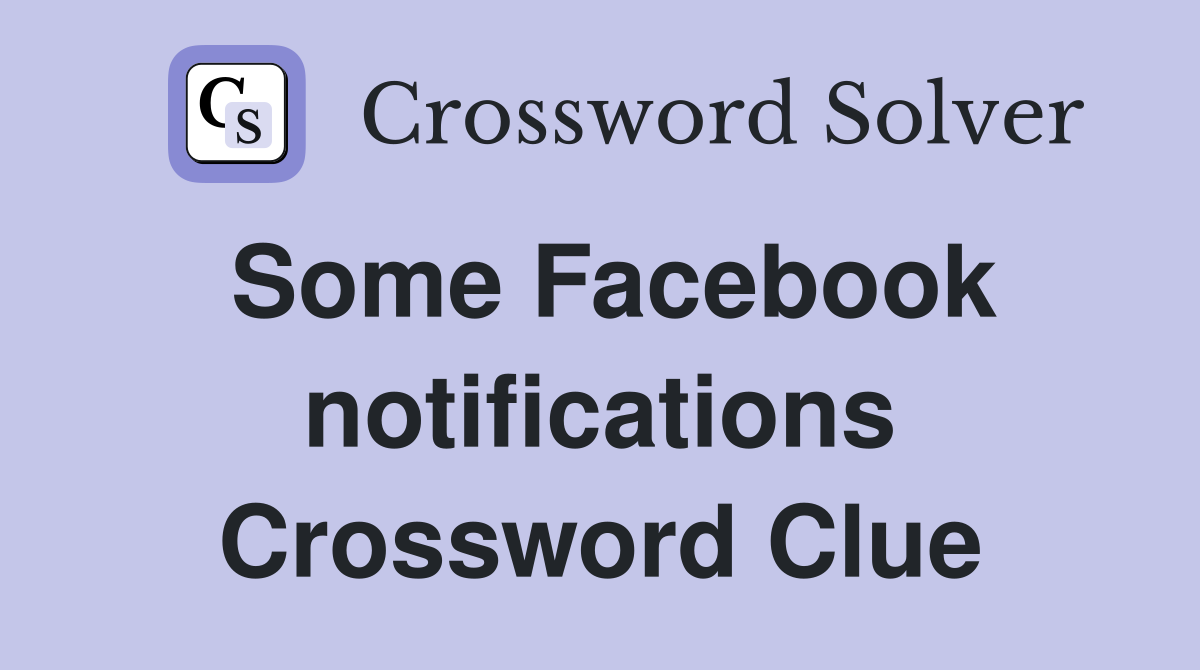 Some Facebook notifications Crossword Clue