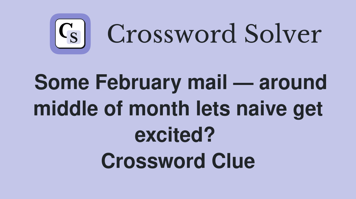 Some February mail — around middle of month lets naive get excited?  Crossword Clue