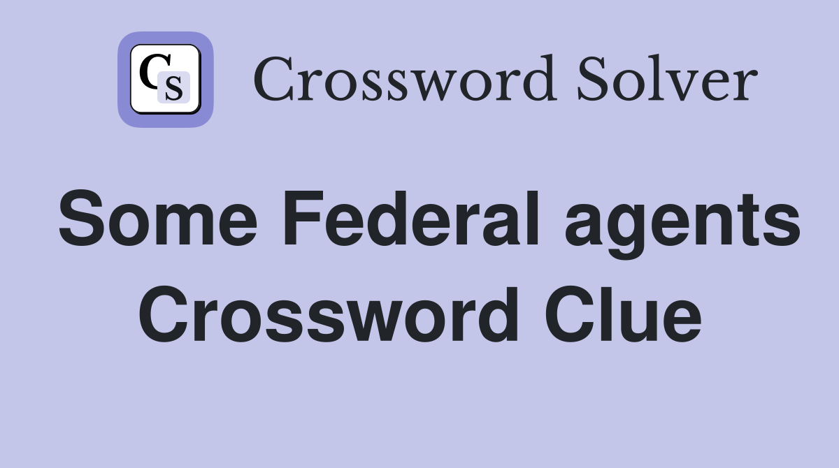 Some Federal agents Crossword Clue