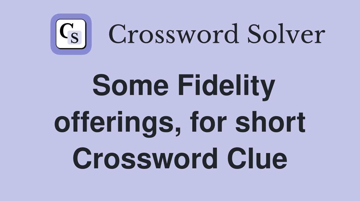 Some Fidelity offerings, for short Crossword Clue