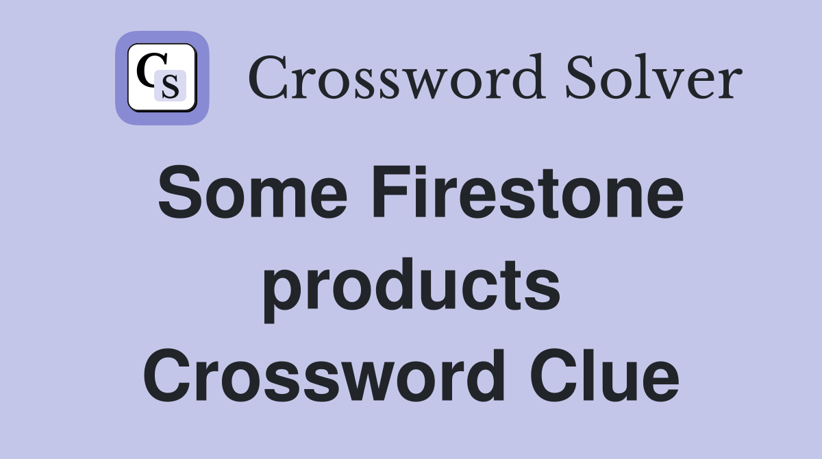 Some Firestone products Crossword Clue