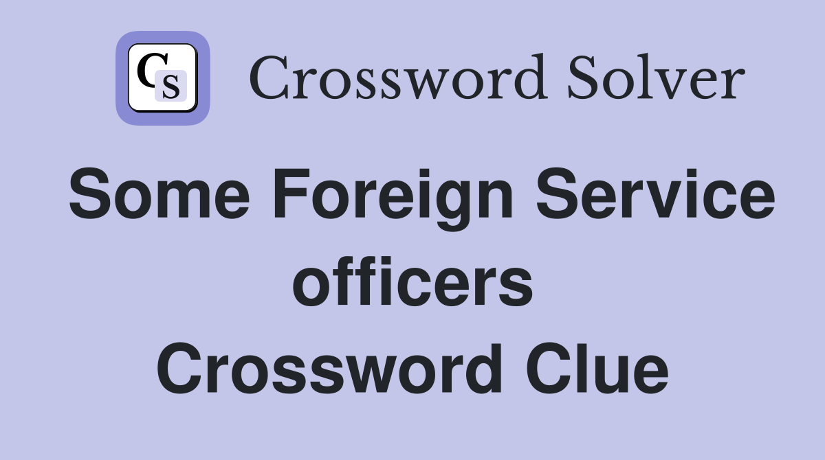Some Foreign Service officers Crossword Clue
